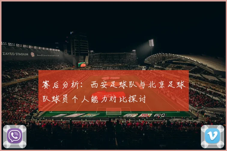赛后分析：西安足球队与北京足球队球员个人能力对比探讨